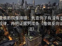 星辰影院像排错：先查例子有没有当规律，再把证据列成条（像做反向读法）